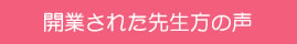 開業された先生方の声